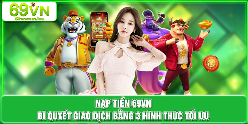 Nạp Tiền 69VN - Bí Quyết Giao Dịch Bằng 3 Hình Thức Tối Ưu