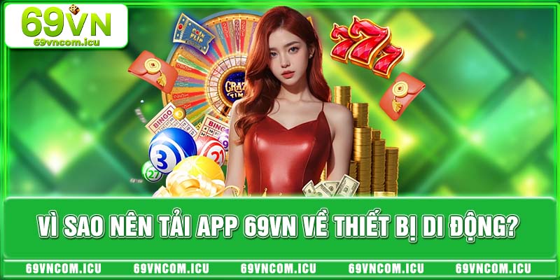 Vì sao nên tải app 69VN về thiết bị di động?