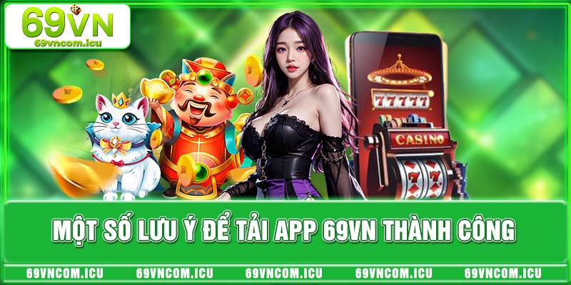 Một số lưu ý để tải app 69VN thành công