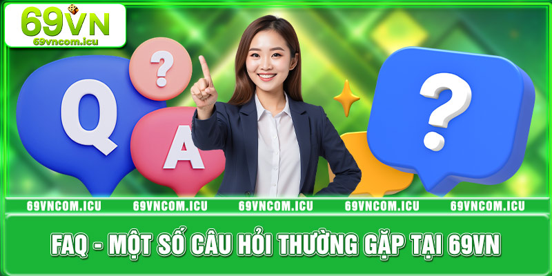 FAQ - Một số câu hỏi thường gặp khi chơi tại 69VN