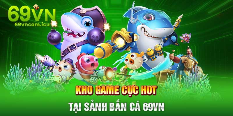 Khám phá kho game bắn cá 69VN