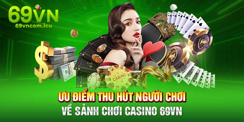 Ưu điểm nổi bật khi chơi tại sảnh casino 69VN