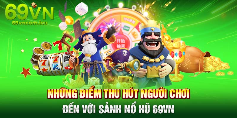 Những điểm thu hút người chơi đến với sảnh nổ hũ 69VN