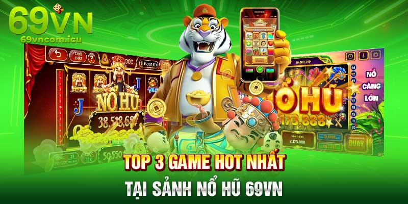 Top 3 game hot tại sảnh nổ hũ 69VN