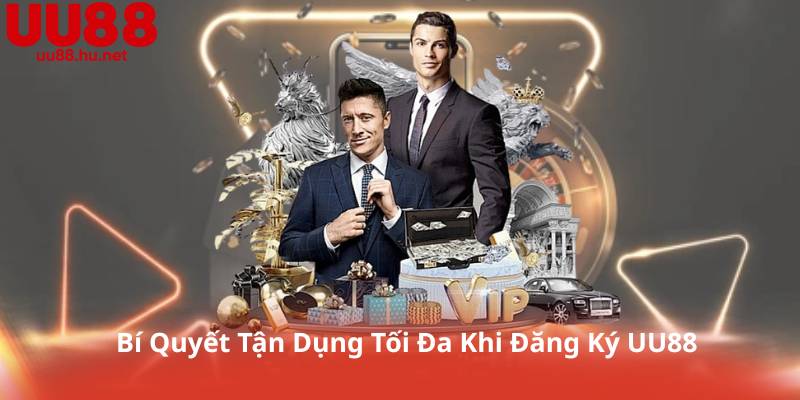 Bí Quyết Tận Dụng Tối Đa Khi Đăng Ký UU88
