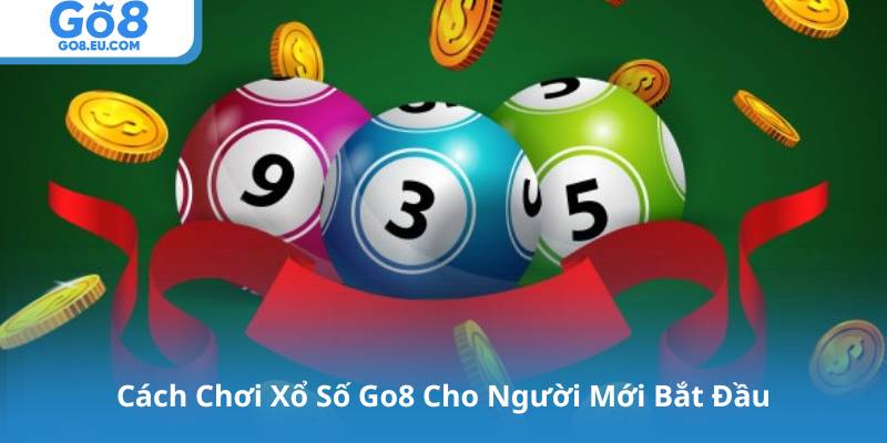 Cách Chơi Xổ Số Go8 Cho Người Mới Bắt Đầu