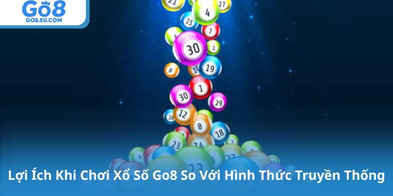 Lợi Ích Khi Chơi Xổ Số Go8 So Với Hình Thức Truyền Thống