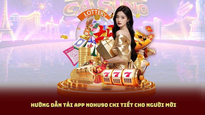 Hướng dẫn Tải App Nohu90 chi tiết cho người mới